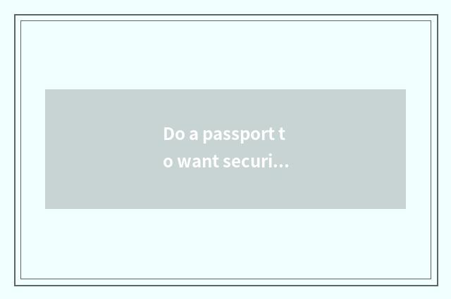 Do a passport to want security?