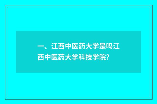 一、江西中医药大学是吗江西中医药大学科技学院？