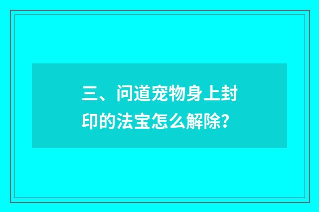 三、问道宠物身上封印的法宝怎么解除？