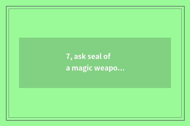 7, ask seal of a magic weapon formula?