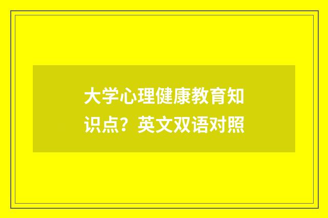 大学心理健康教育知识点?英文双语对照