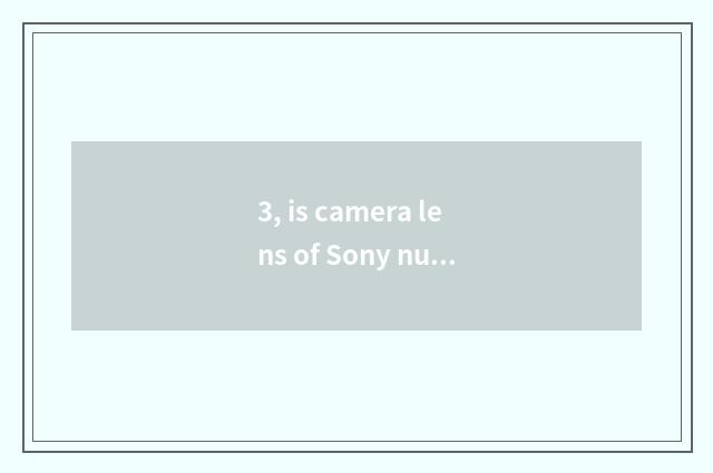 3, is camera lens of Sony number camera general?