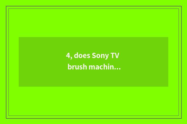4, does Sony TV brush machine tutorial?