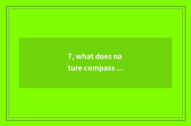 7, what does nature compass have?