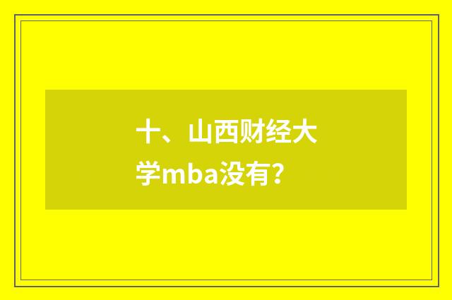 十、山西财经大学mba没有?