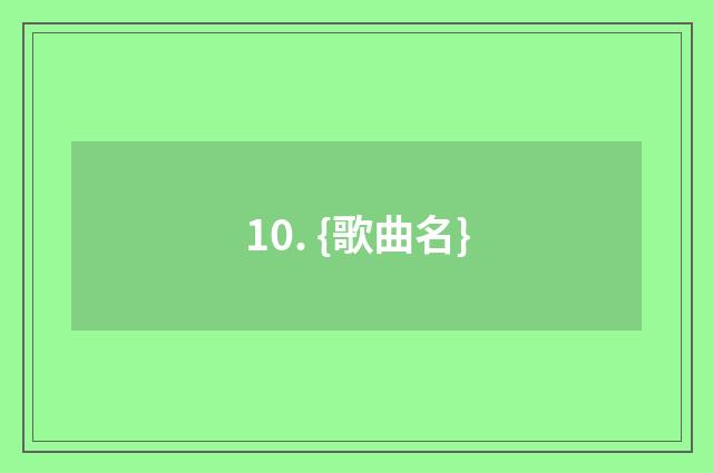 10. {歌曲名}