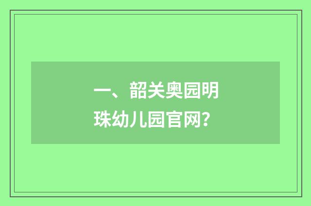 一、韶关奥园明珠幼儿园官网？
