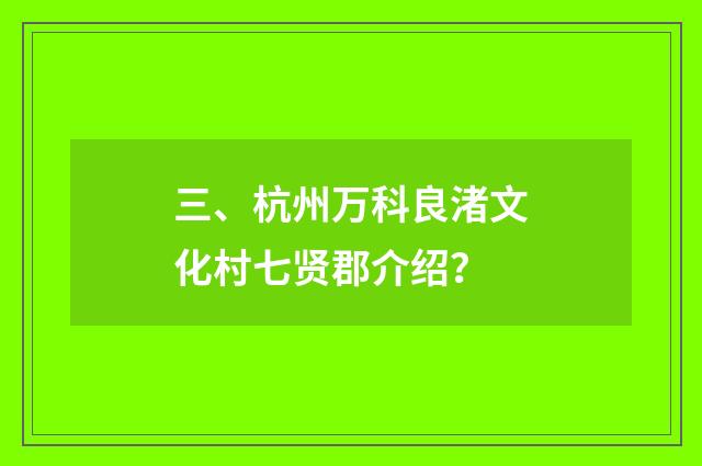三、杭州万科良渚文化村七贤郡介绍？