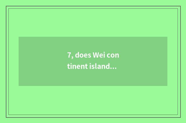 7, does Wei continent island drive sea strategy in the evening?