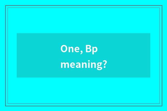 One, Bp meaning?
