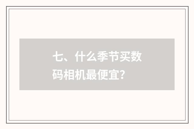 七、什么季节买数码相机最便宜?