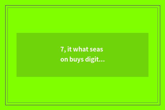 7, it what season buys digital camera is the cheapest that what season buys digi