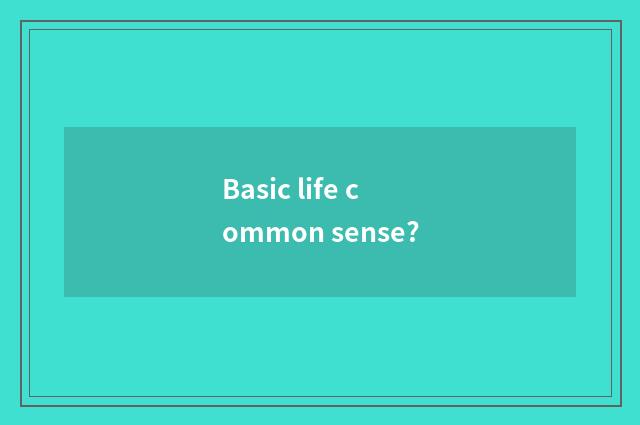 Basic life common sense?