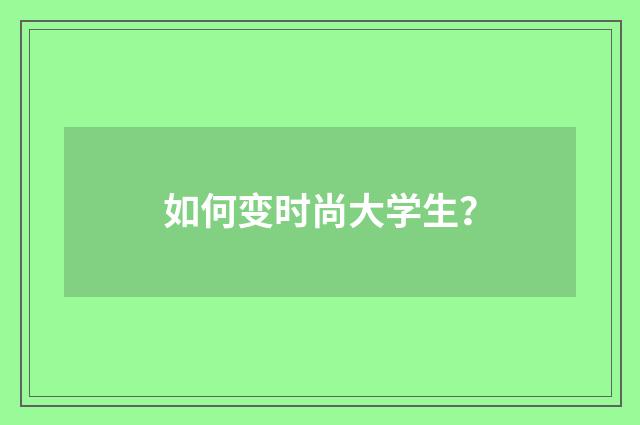 如何变时尚大学生？