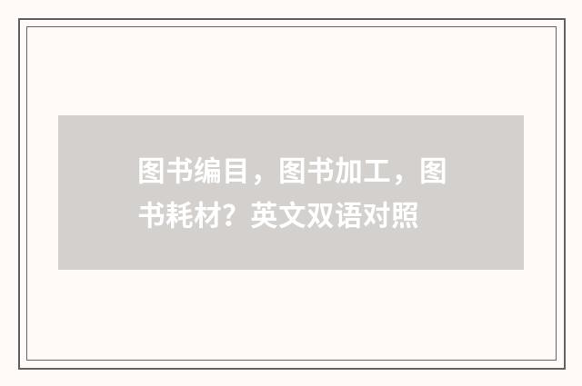 图书编目，图书加工，图书耗材？英文双语对照