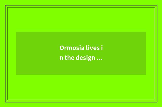 Ormosia lives in the design diversity that take