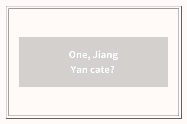 One, Jiang Yan cate?