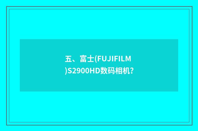 五、富士(FUJIFILM)S2900HD数码相机?