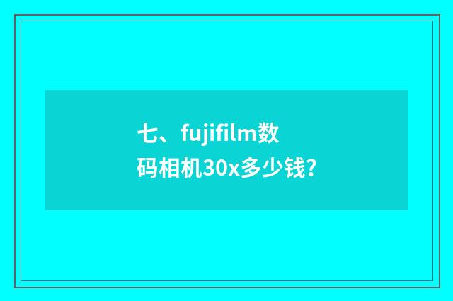 七、fujifilm数码相机30x多少钱？
