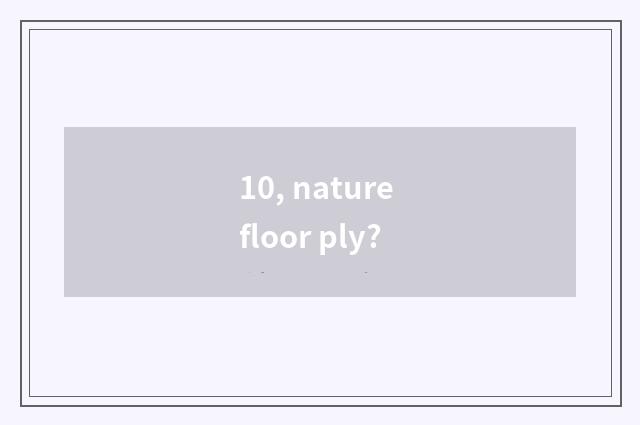 10, nature floor ply?