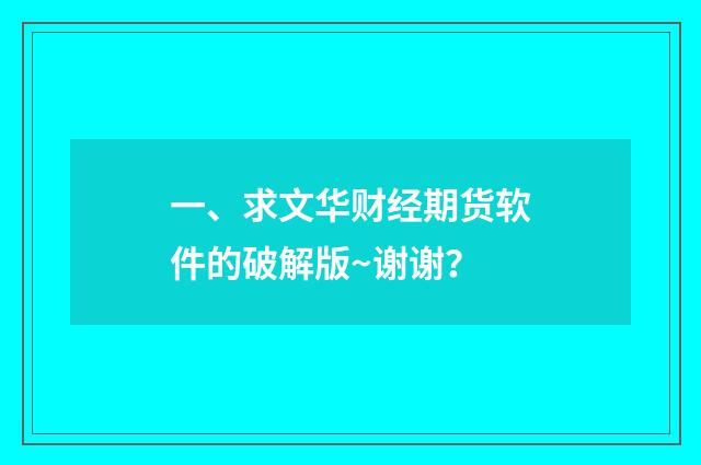 一、求文华财经期货软件的破解版~谢谢?