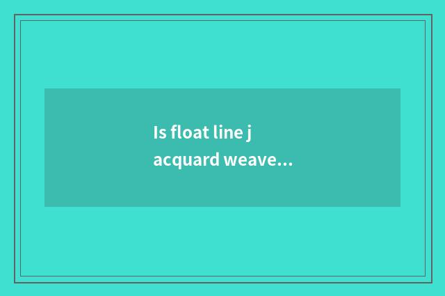 Is float line jacquard weave distinguished with what pull net jacquard weave?