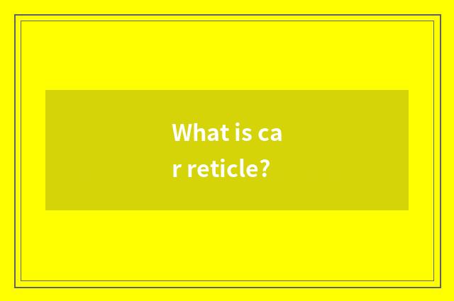 What is car reticle?