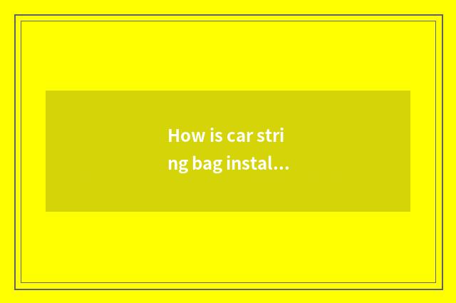 How is car string bag installed?