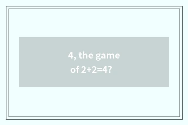 4, the game of 2+2=4?