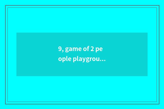 9, game of 2 people playground?