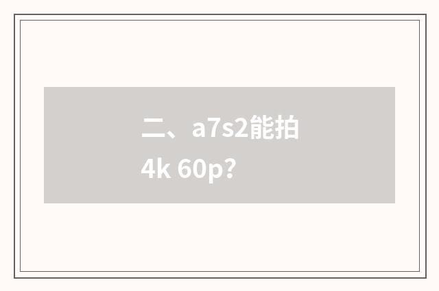 二、a7s2能拍4k 60p？