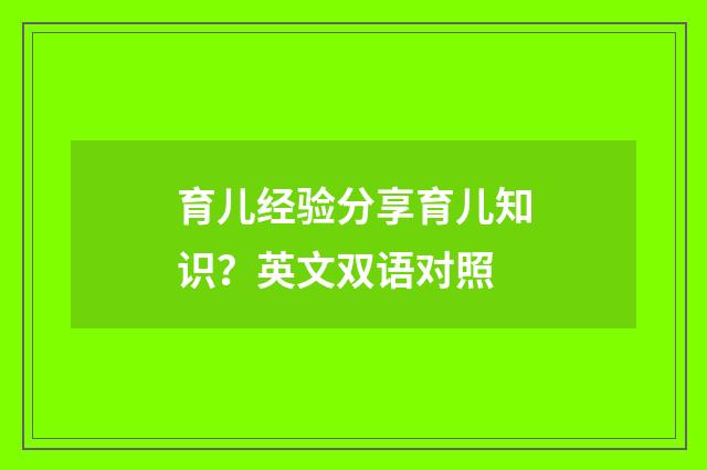 育儿经验分享育儿知识？英文双语对照