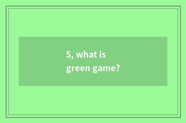 5, what is green game?