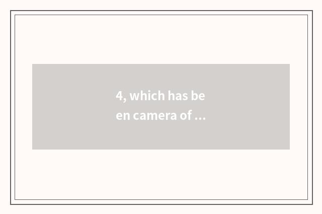 4, which has been camera of long anxious number compared?