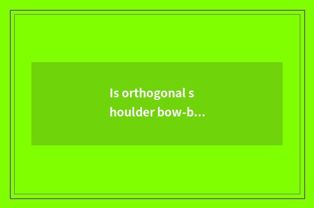 Is orthogonal shoulder bow-backed with not bow-backed distinction?