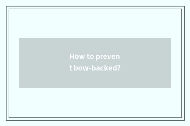 How to prevent bow-backed?