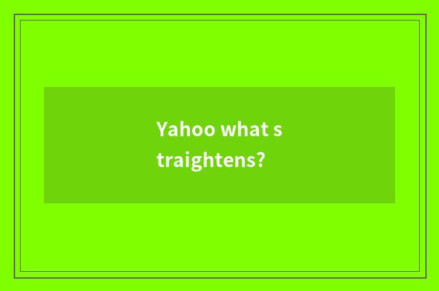Yahoo what straightens?