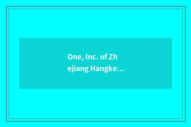 One, Inc. of Zhejiang Hangke science and technology how?