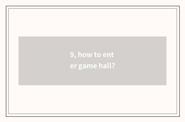 9, how to enter game hall?