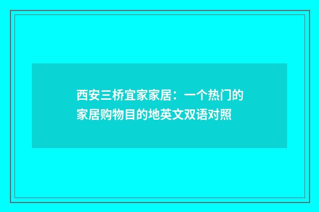 西安三桥宜家家居：一个热门的家居购物目的地英文双语对照