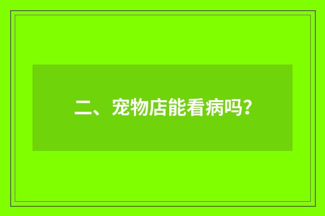 二、宠物店能看病吗？