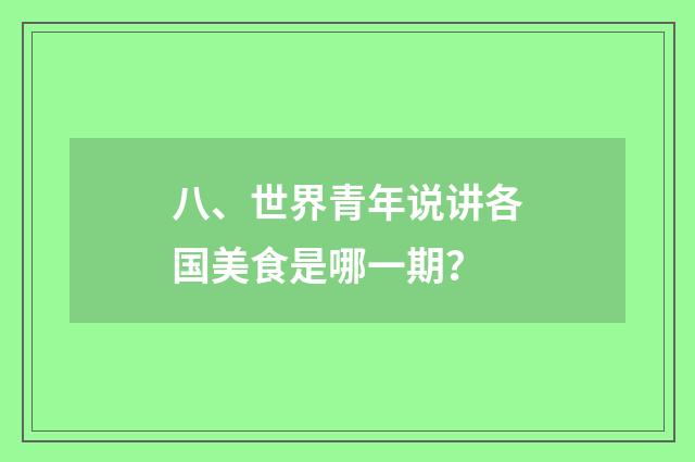 八、世界青年说讲各国美食是哪一期?