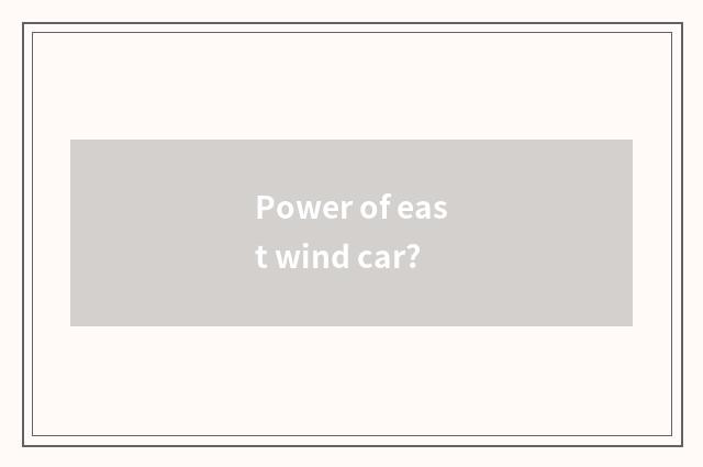 Power of east wind car?