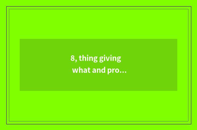 8, thing giving what and produce what job a meaning?