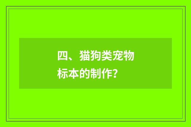 四、猫狗类宠物标本的制作?