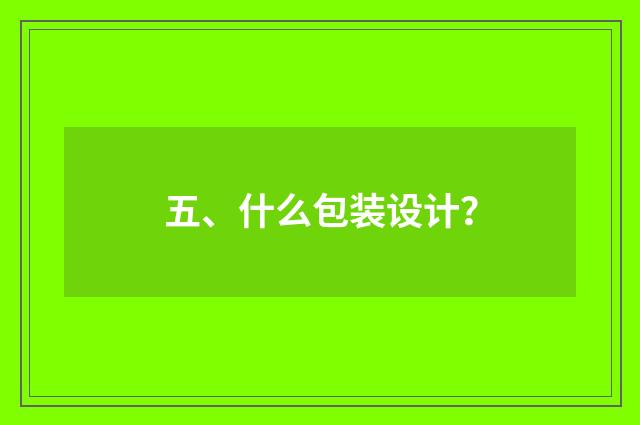 五、什么包装设计?