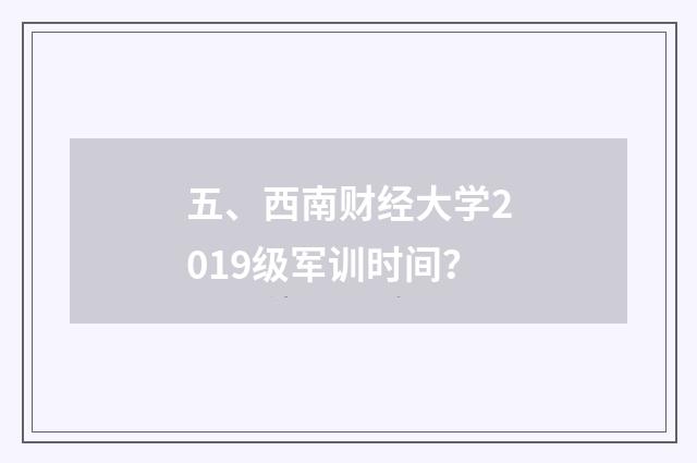 五、西南财经大学2019级军训时间?