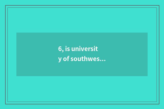 6, is university of southwest finance and economics taken an examination of grin