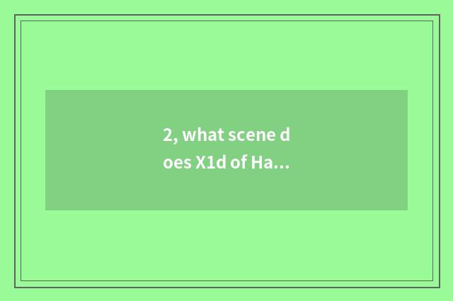 2, what scene does X1d of Ha Su camera have?