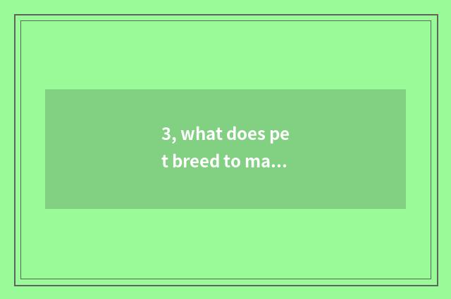 3, what does pet breed to make money?